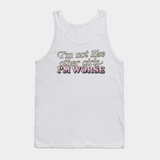 - I'm Not Like Other Girls I'm Worse - Tank Top